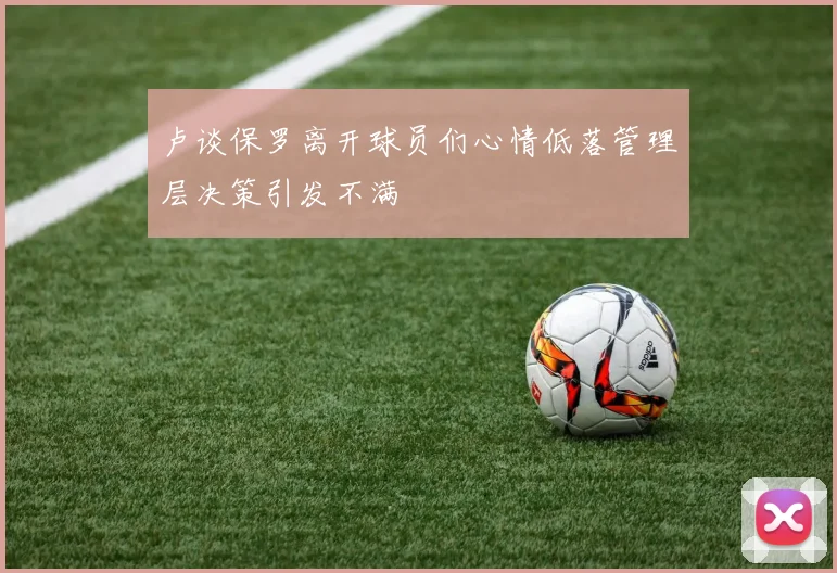 卢谈保罗离开球员们心情低落管理层决策引发不满