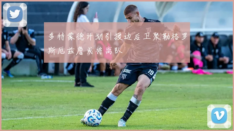 多特蒙德计划引援边后卫聚勒格罗斯厄兹詹或将离队